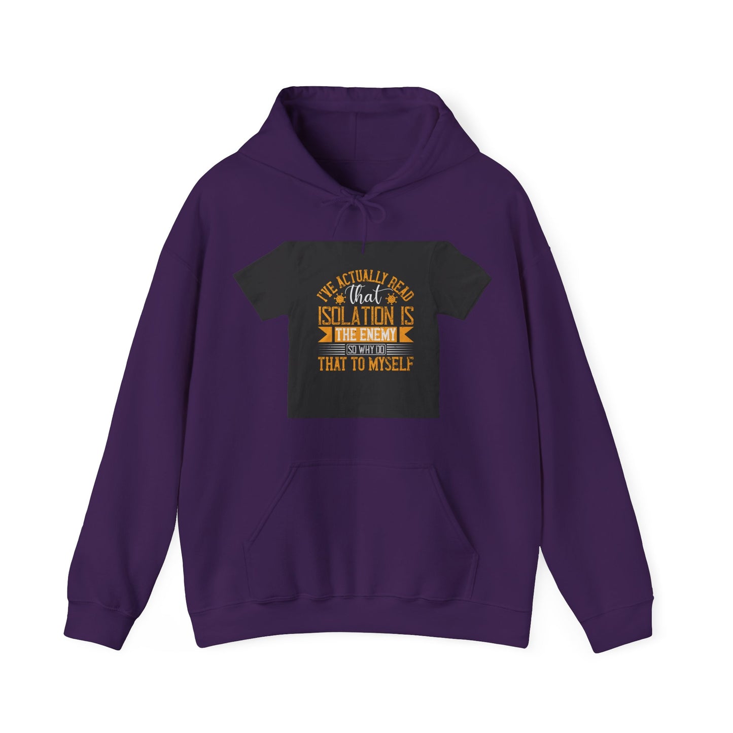 I've actually read that isolation is the enemy, so why do that to myself — Unisex Heavy Blend Hoodie (G18500)