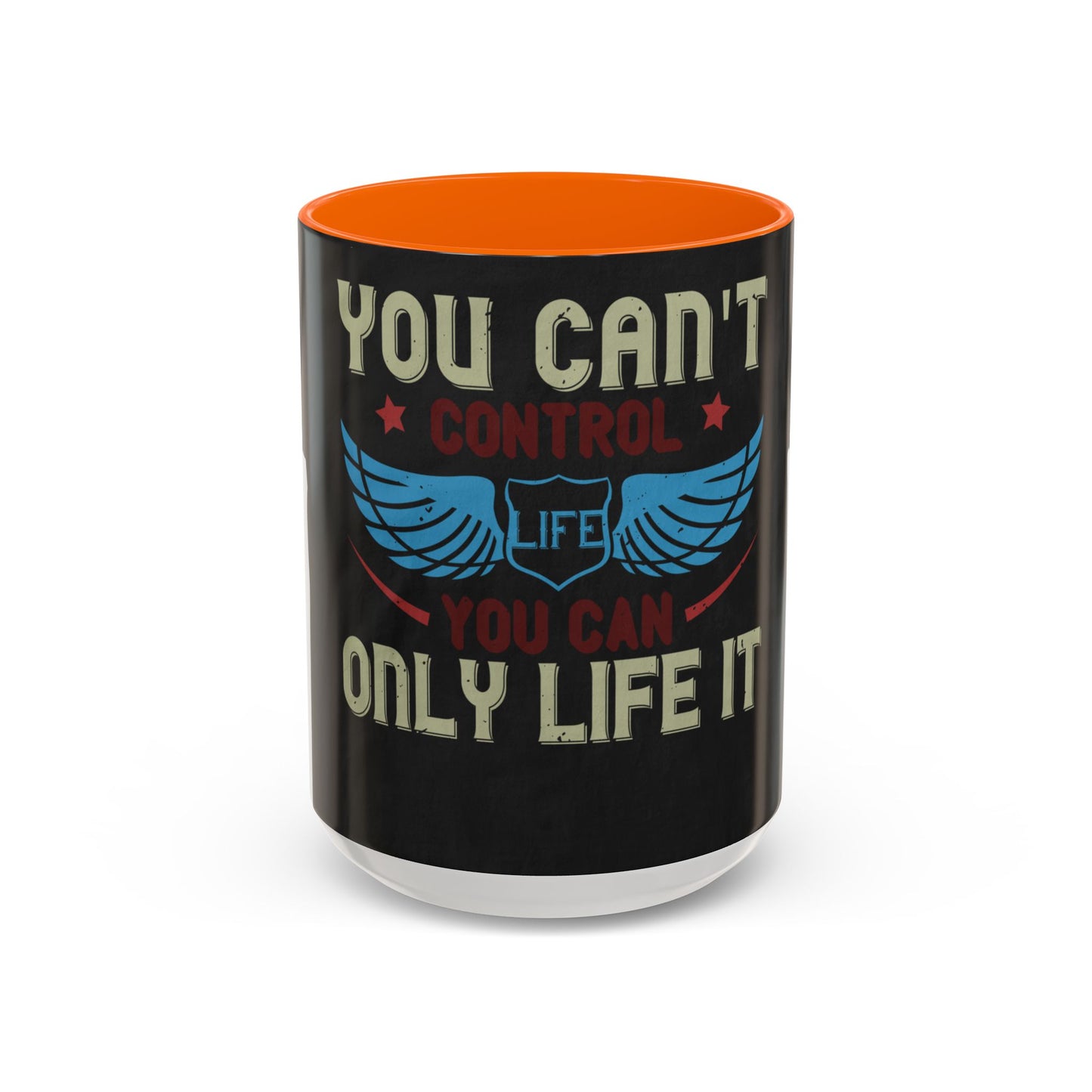 you can't control life you can only life it — Accent Mug 11/15oz