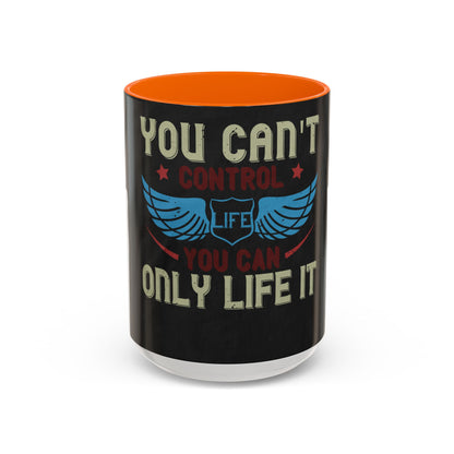 you can't control life you can only life it — Accent Mug 11/15oz
