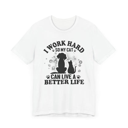 I Worked Hard So My Cat Can Live Better Life T-shirt, Cat Tshirt, Unisex Shirt, Crewneck Shirt, Short Sleeve Tee, Gift for Him, Gift for Her