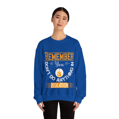 Remember you don't do anything in isolation-011 — Unisex Heavy Blend Crewneck (G18000)