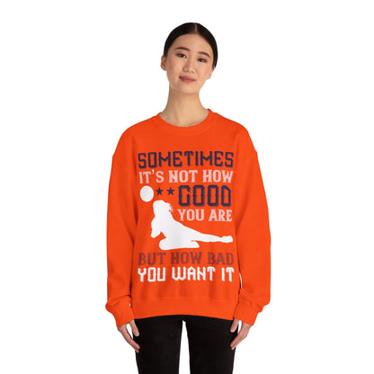 Sometimes itΓÇÖs not how good you are, but how bad you want it-01 — Unisex Heavy Blend Crewneck (G18000)