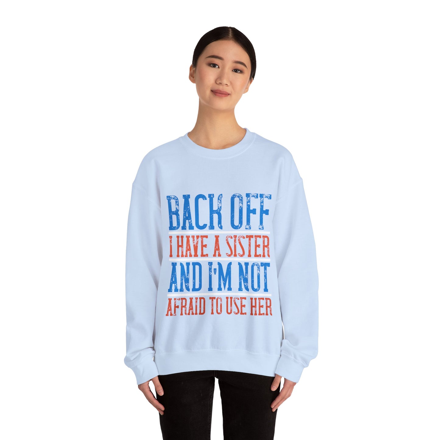 Back off. I have a sister and IΓÇÖm not afraid to use her-01 — Unisex Heavy Blend Crewneck (G18000)