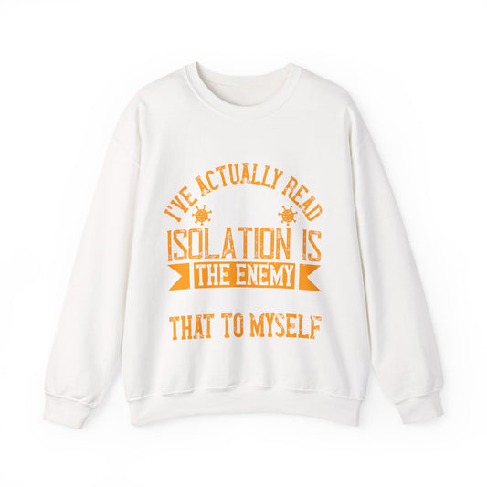 I've actually read that isolation is the enemy, so why do that to myself-01 — Unisex Heavy Blend Crewneck (G18000)