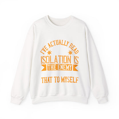 I've actually read that isolation is the enemy, so why do that to myself-01 — Unisex Heavy Blend Crewneck (G18000)