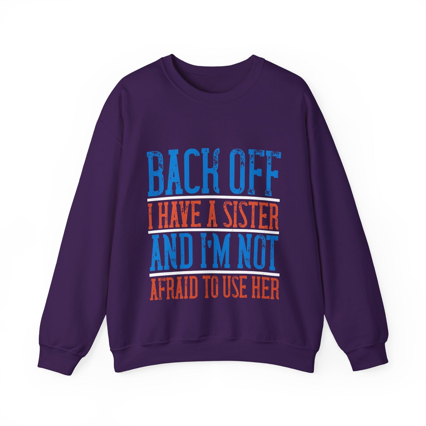 Back off. I have a sister and IΓÇÖm not afraid to use her-01 — Unisex Heavy Blend Crewneck (G18000)