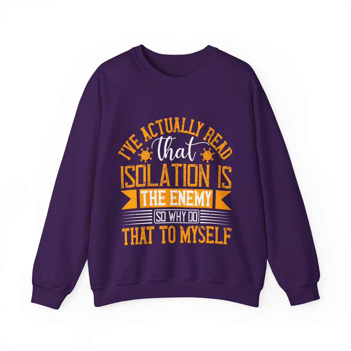 I've actually read that isolation is the enemy, so why do that to myself-01 — Unisex Heavy Blend Crewneck (G18000)