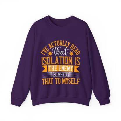 I've actually read that isolation is the enemy, so why do that to myself-01 — Unisex Heavy Blend Crewneck (G18000)