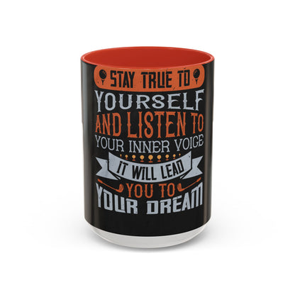 Stay true to yourself and listen to your inner voice. It will lead you to your dream — Accent Mug 11/15oz