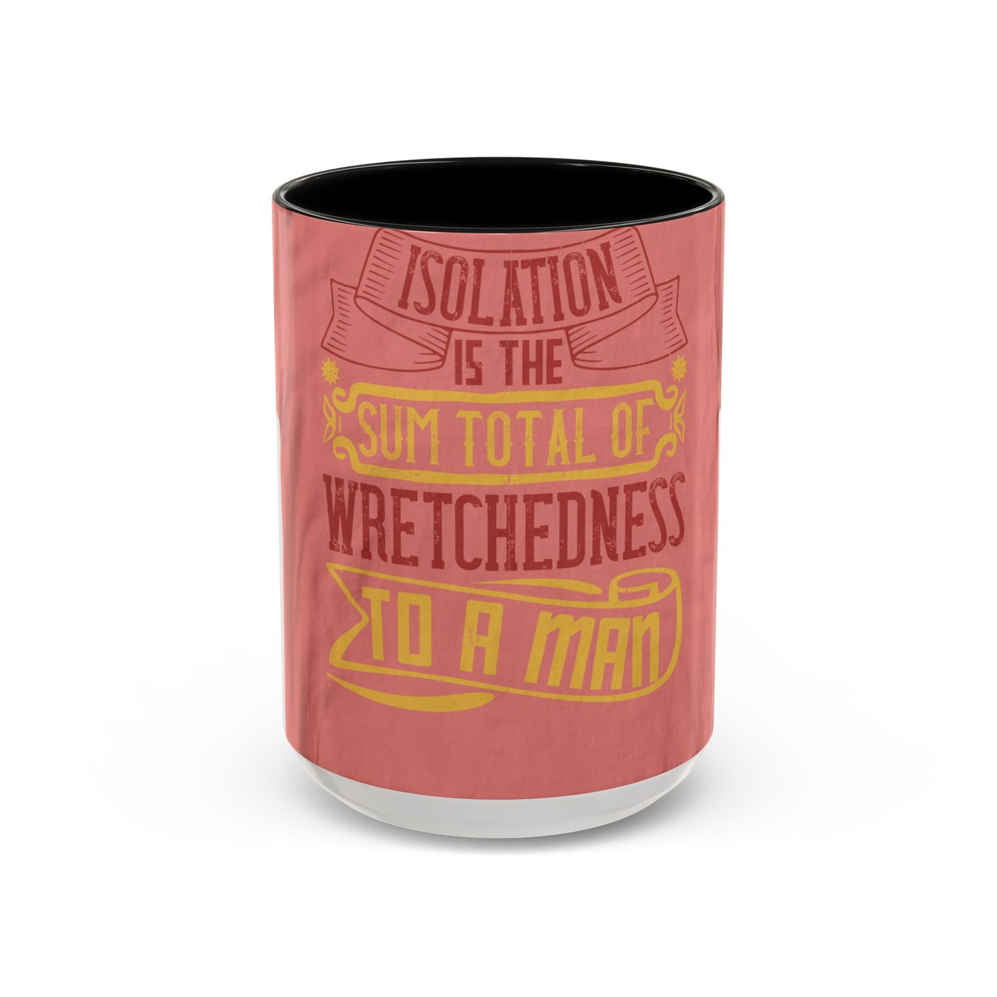 Isolation is the sum total of wretchedness to a man — Accent Mug 11/15oz
