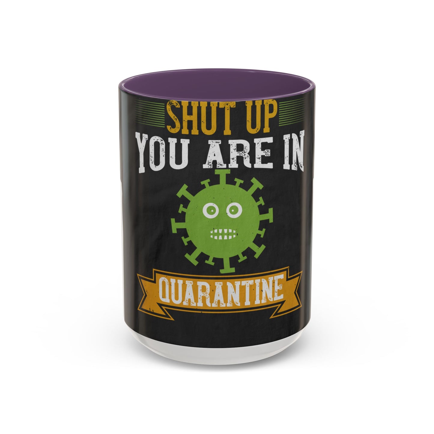 shut up you are in  quarantine — Accent Mug 11/15oz