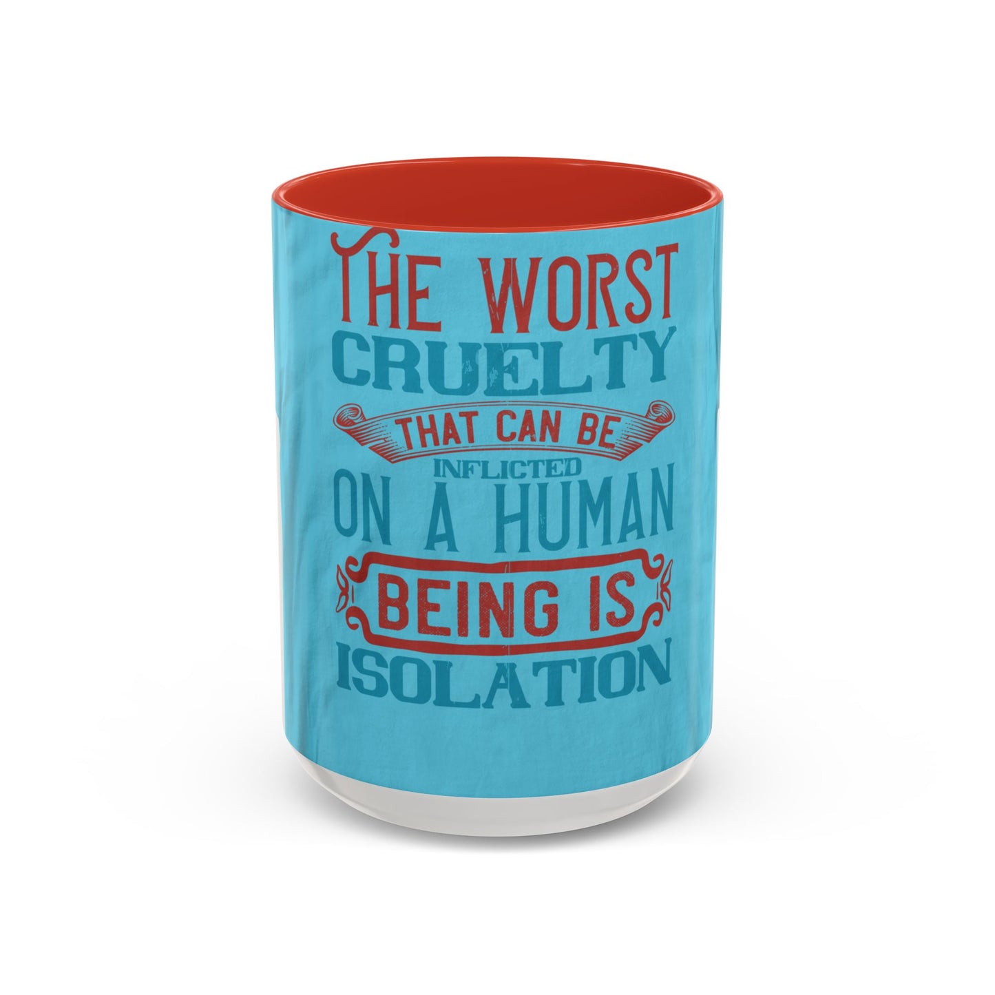 The worst cruelty that can be inflicted on a human being is isolation — Accent Mug 11/15oz