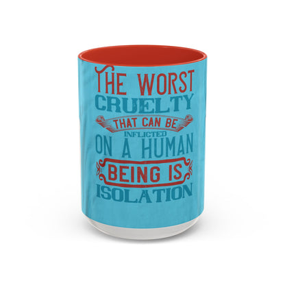 The worst cruelty that can be inflicted on a human being is isolation — Accent Mug 11/15oz