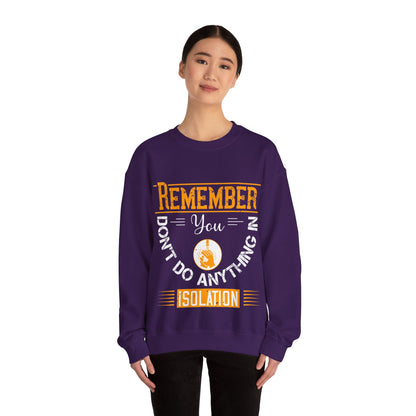Remember you don't do anything in isolation-011 — Unisex Heavy Blend Crewneck (G18000)