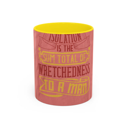 Isolation is the sum total of wretchedness to a man — Accent Mug 11/15oz
