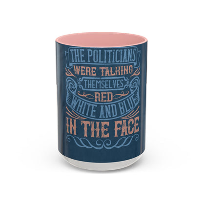The politicians were talking themselves red, white and blue in the face — Accent Mug 11/15oz