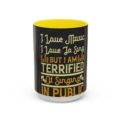 I love music, I love to sing, but I am terrified of singing in public — Accent Mug 11/15oz