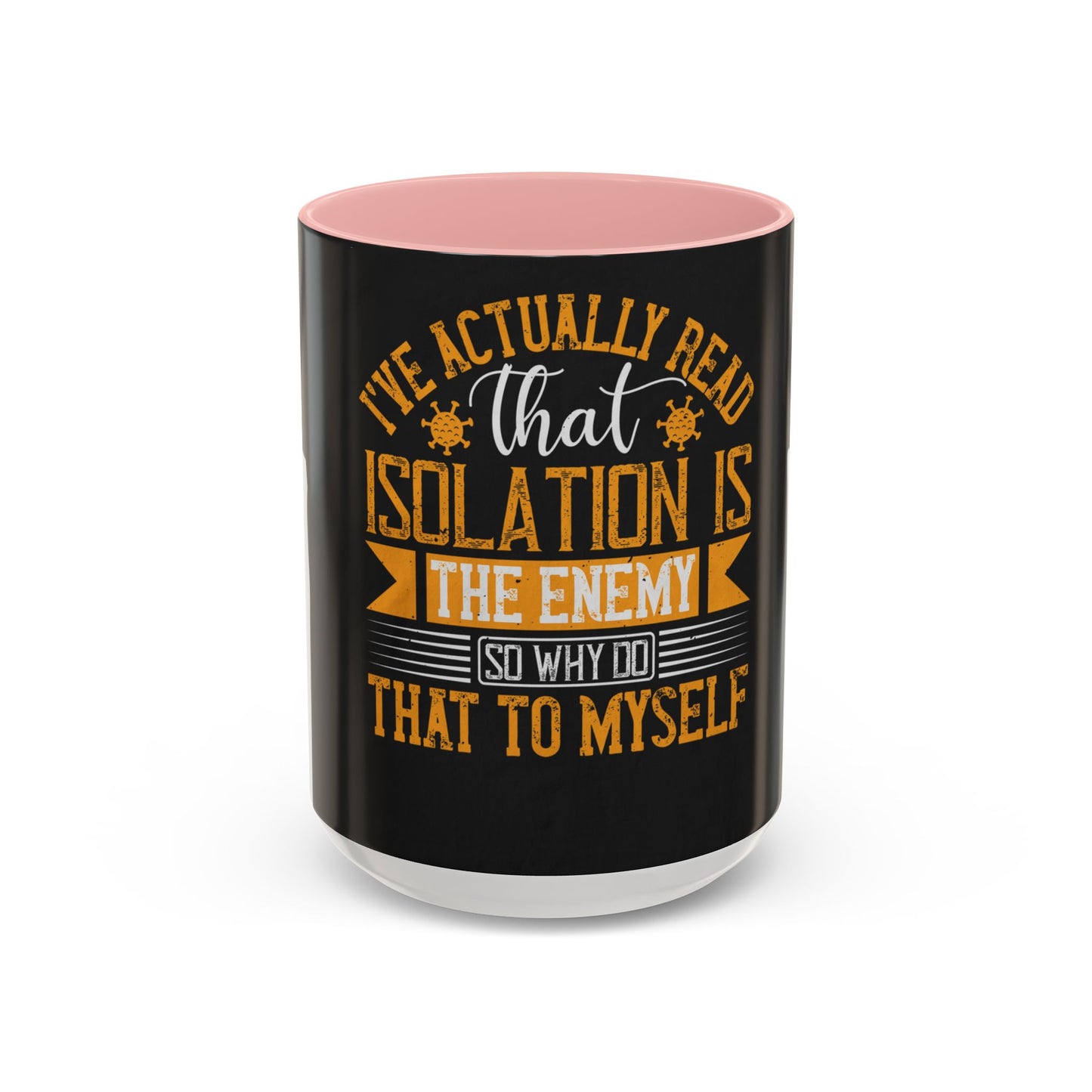 I've actually read that isolation is the enemy, so why do that to myself — Accent Mug 11/15oz