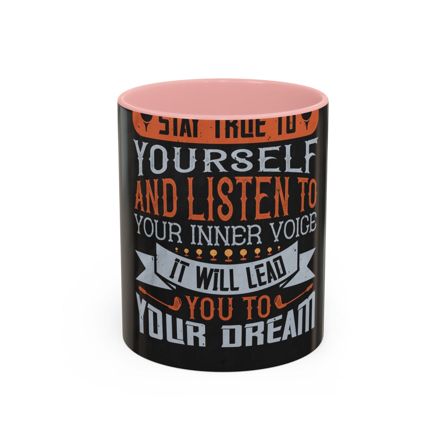 Stay true to yourself and listen to your inner voice. It will lead you to your dream — Accent Mug 11/15oz