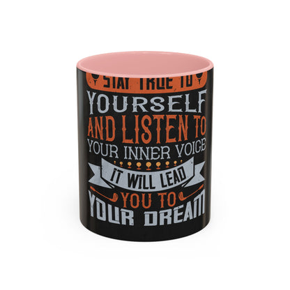 Stay true to yourself and listen to your inner voice. It will lead you to your dream — Accent Mug 11/15oz