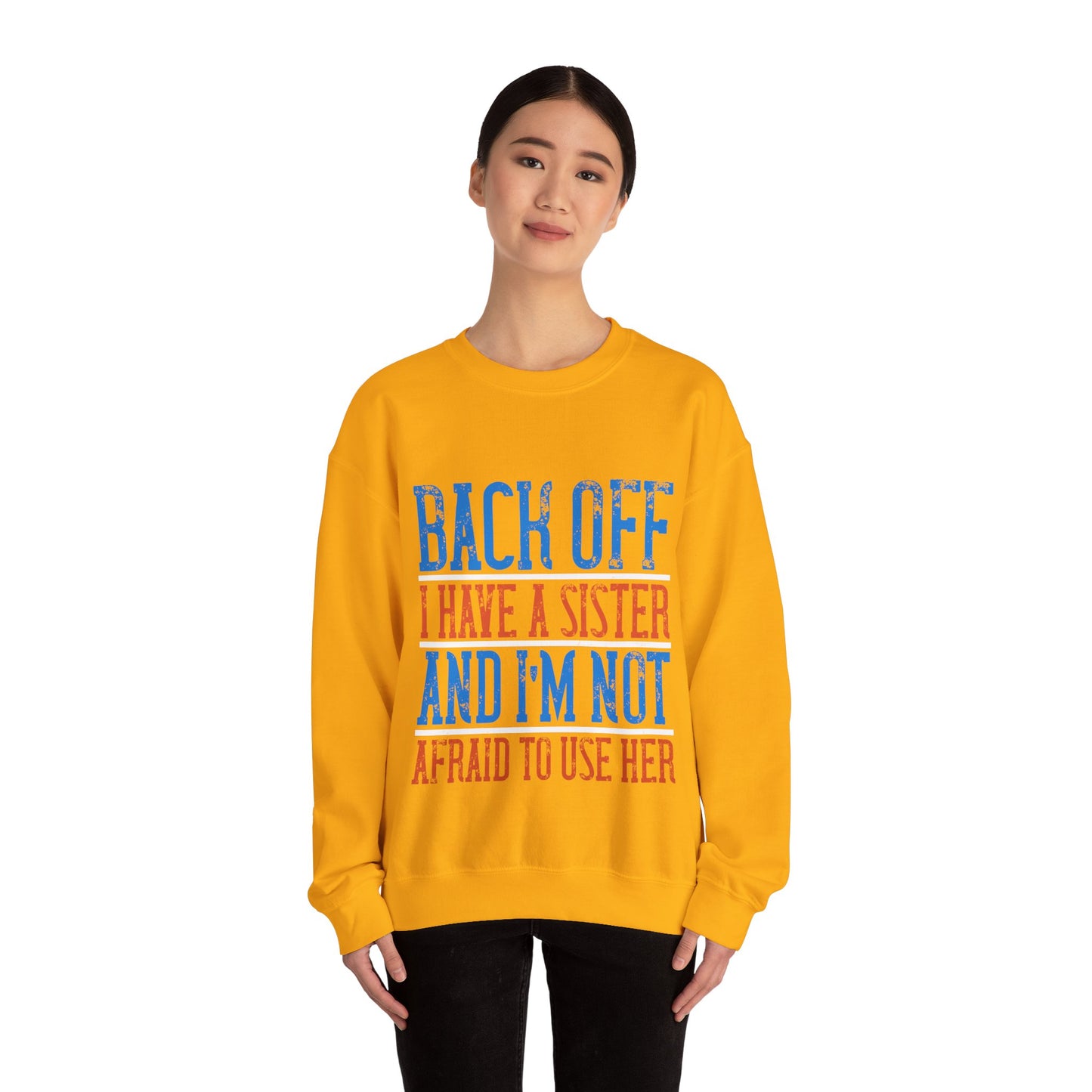 Back off. I have a sister and IΓÇÖm not afraid to use her-01 — Unisex Heavy Blend Crewneck (G18000)