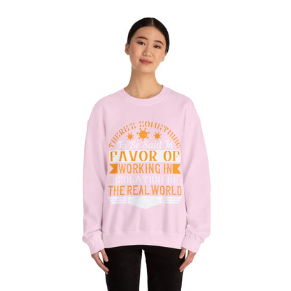 There 's something to be said in favor of working in isolation in the real world-01 — Unisex Heavy Blend Crewneck (G18000)