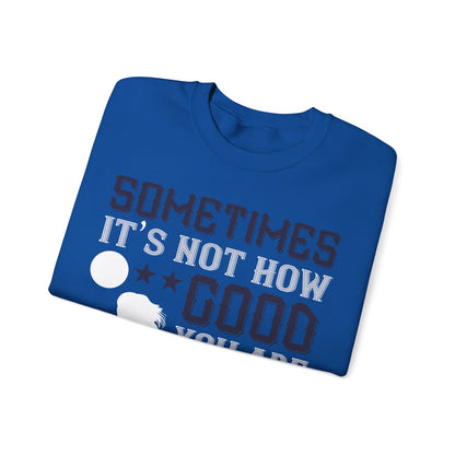 Sometimes itΓÇÖs not how good you are, but how bad you want it-01 — Unisex Heavy Blend Crewneck (G18000)