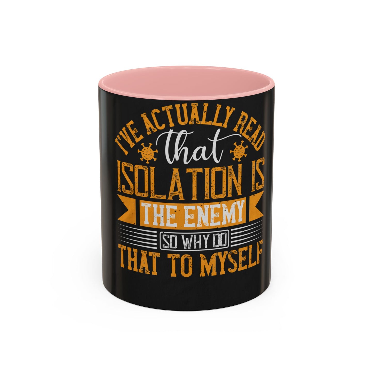 I've actually read that isolation is the enemy, so why do that to myself — Accent Mug 11/15oz