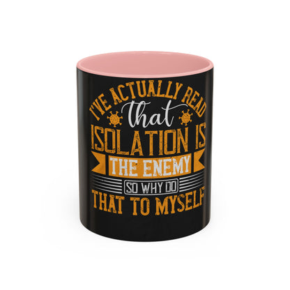 I've actually read that isolation is the enemy, so why do that to myself — Accent Mug 11/15oz