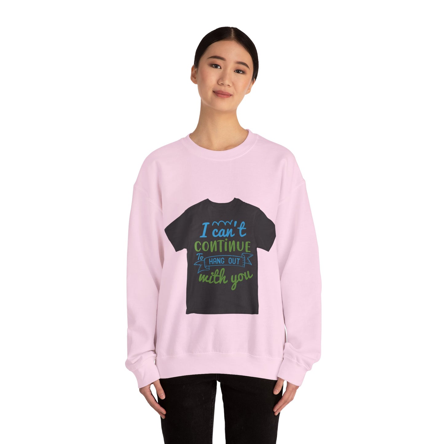 i canΓÇÖt continue to hang out with you — Unisex Heavy Blend Crewneck (G18000)