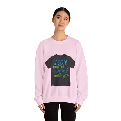 i canΓÇÖt continue to hang out with you — Unisex Heavy Blend Crewneck (G18000)