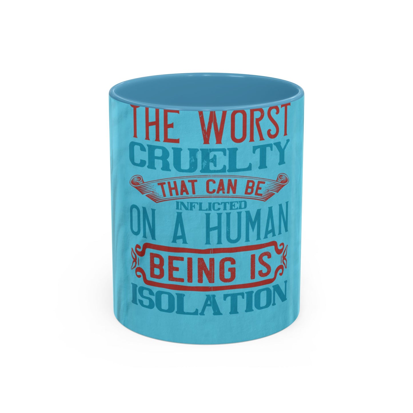 The worst cruelty that can be inflicted on a human being is isolation — Accent Mug 11/15oz