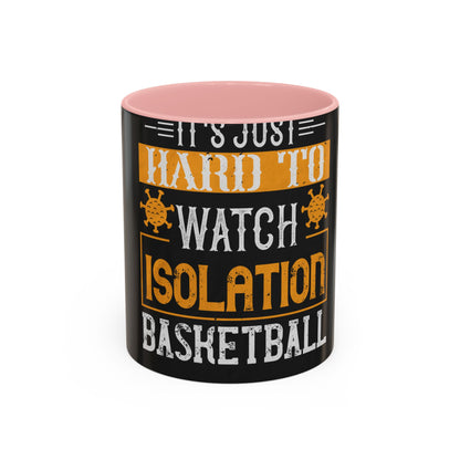 It's just hard to watch isolation basketball — Accent Mug 11/15oz