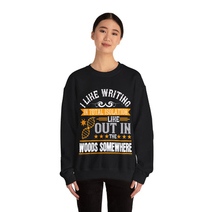 I like writing in total isolation like out in the woods somewhere-01 — Unisex Heavy Blend Crewneck (G18000)