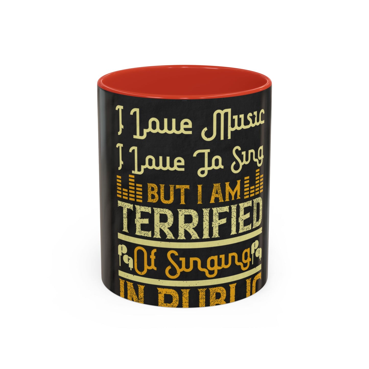 I love music, I love to sing, but I am terrified of singing in public — Accent Mug 11/15oz