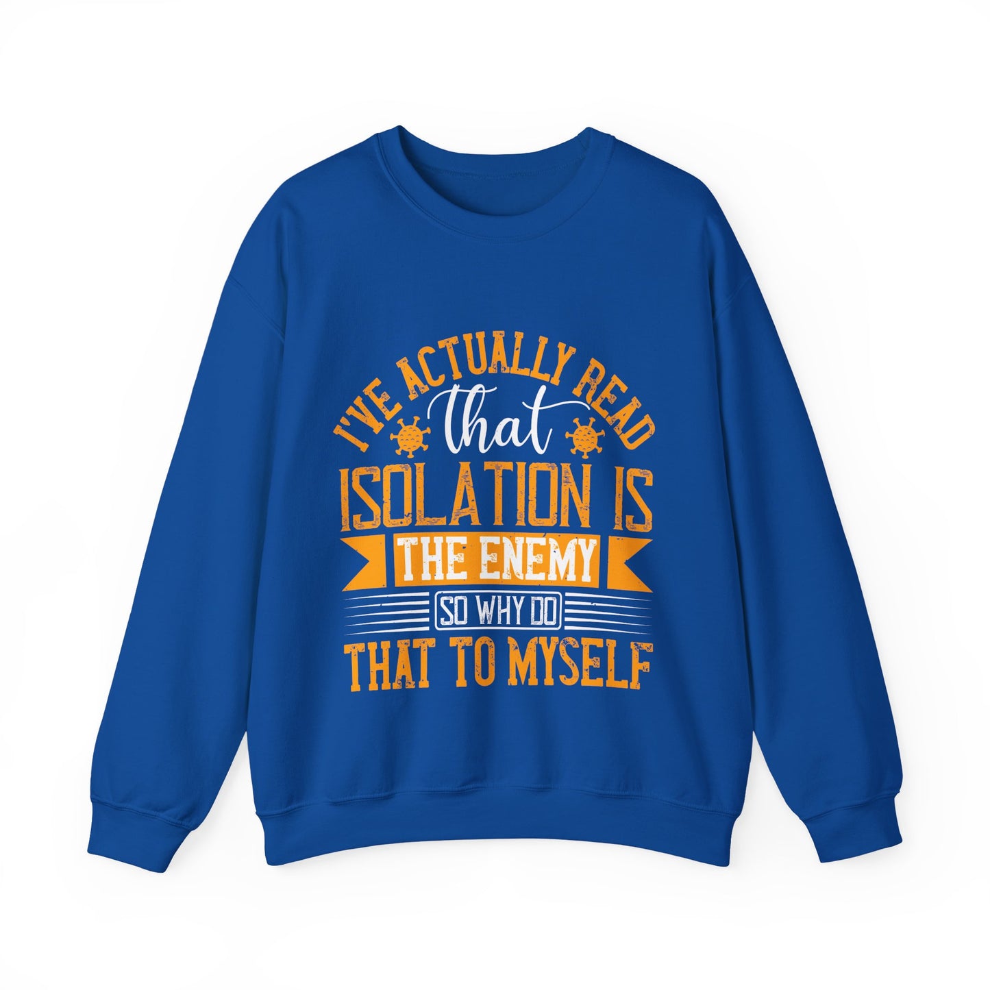 I've actually read that isolation is the enemy, so why do that to myself-01 — Unisex Heavy Blend Crewneck (G18000)
