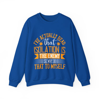 I've actually read that isolation is the enemy, so why do that to myself-01 — Unisex Heavy Blend Crewneck (G18000)