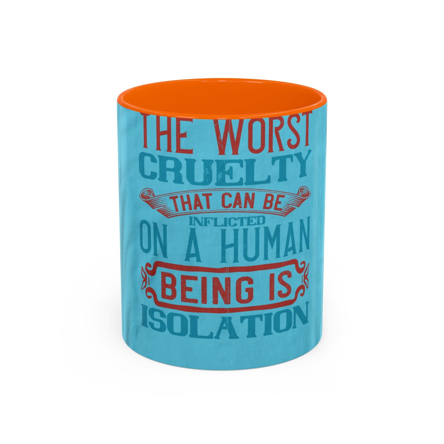 The worst cruelty that can be inflicted on a human being is isolation — Accent Mug 11/15oz