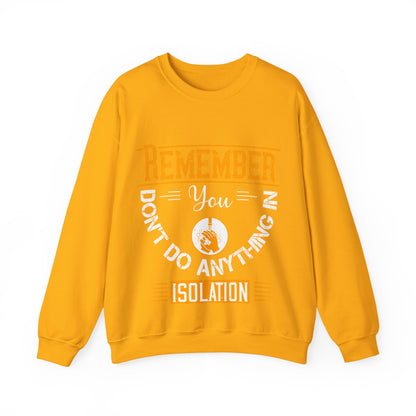 Remember you don't do anything in isolation-011 — Unisex Heavy Blend Crewneck (G18000)