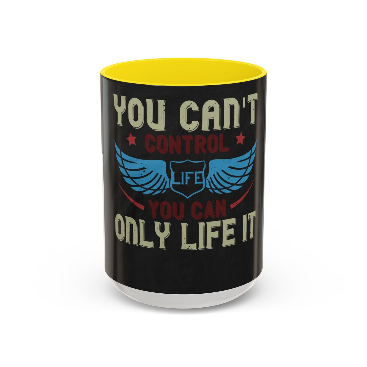 you can't control life you can only life it — Accent Mug 11/15oz