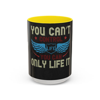 you can't control life you can only life it — Accent Mug 11/15oz
