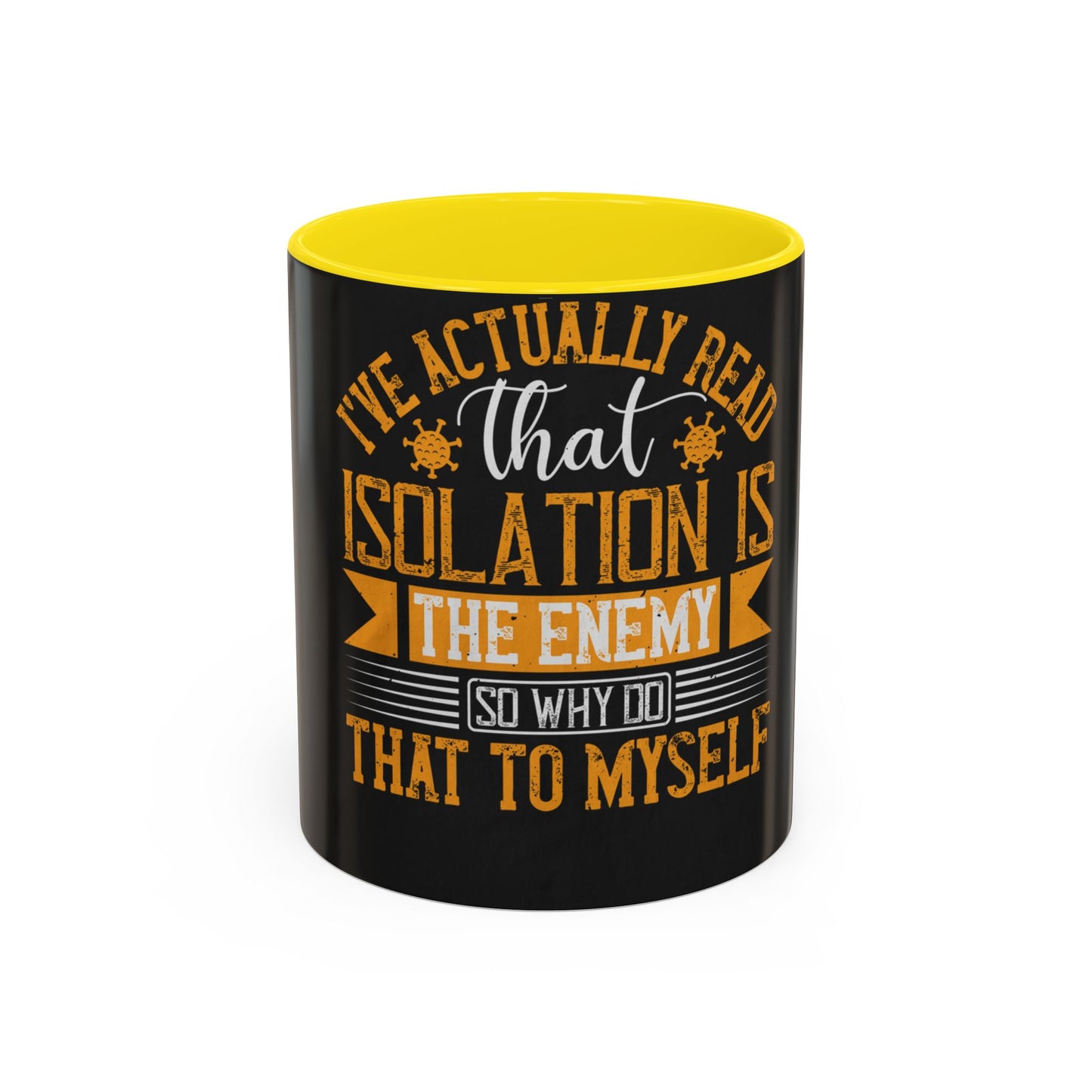 I've actually read that isolation is the enemy, so why do that to myself — Accent Mug 11/15oz