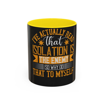 I've actually read that isolation is the enemy, so why do that to myself — Accent Mug 11/15oz