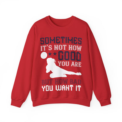Sometimes itΓÇÖs not how good you are, but how bad you want it-01 — Unisex Heavy Blend Crewneck (G18000)