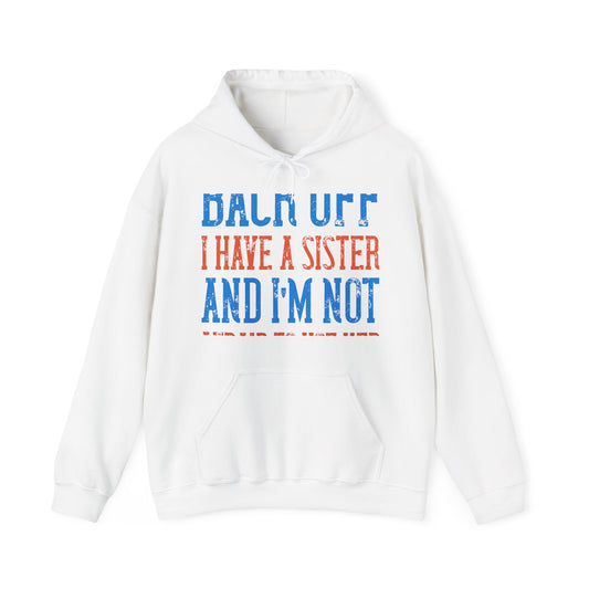 Back off. I have a sister and IΓÇÖm not afraid to use her-01 — Unisex Heavy Blend Hoodie (G18500)
