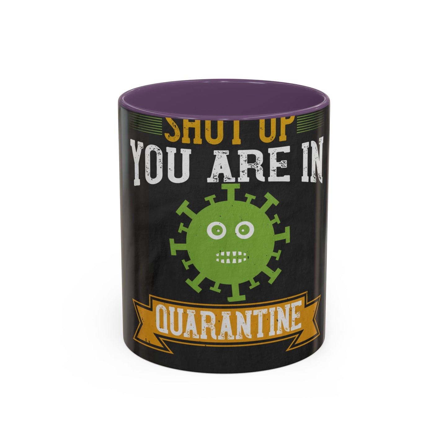 shut up you are in  quarantine — Accent Mug 11/15oz