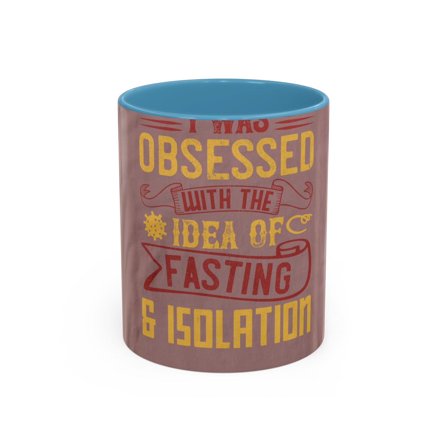 I was obsessed with the idea of fasting and isolation — Accent Mug 11/15oz