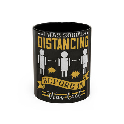 I was social distancing before it was coo — Accent Mug 11/15oz