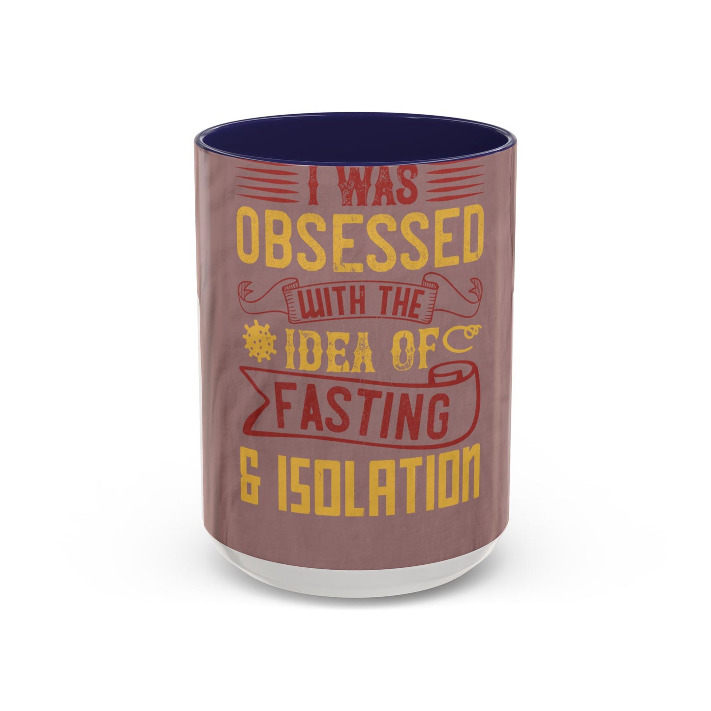 I was obsessed with the idea of fasting and isolation — Accent Mug 11/15oz
