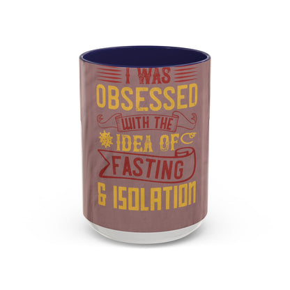 I was obsessed with the idea of fasting and isolation — Accent Mug 11/15oz